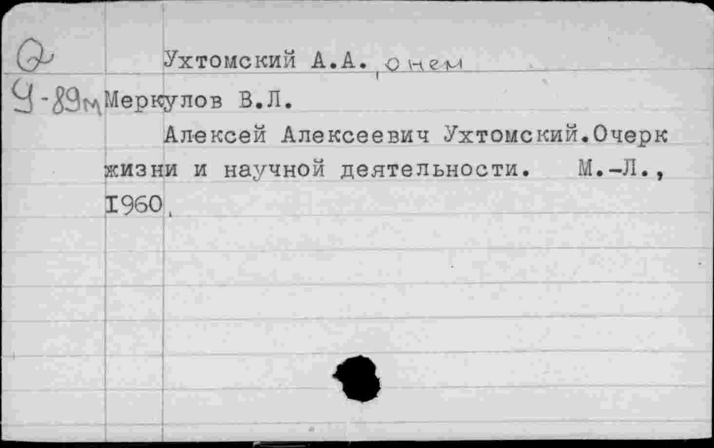 ﻿	Ухтомский А.А. оне-м
Я -ЯЭглМеркулов В.Л.	
	Алексей Алексеевич Ухтомский.Очер
	жизни и научной деятельности. М.-Л.
	1960.